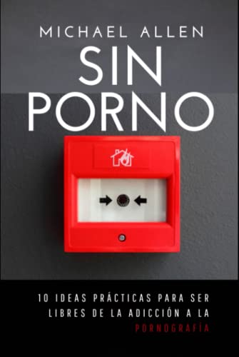 Sin porno: 10 ideas prácticas para ser libres de la adicción a la pornografía