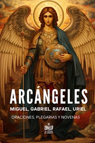 Arcángeles. Miguel, Gabriel, Rafael y Uriel: Oraciones, plegarias y novenas (Arcángeles y Ángeles)