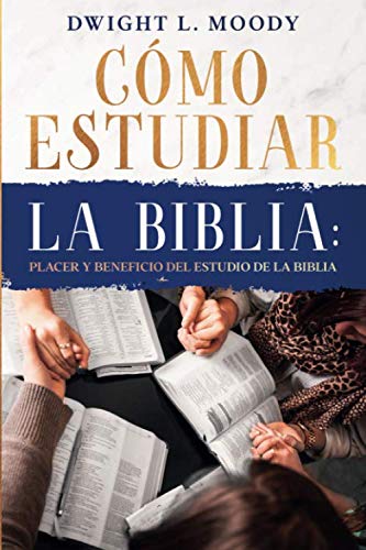 Cómo Estudiar la Biblia: Placer y beneficio del estudio de la Biblia: Edición Actualizada, incluye comentarios y apéndice de herramientas...