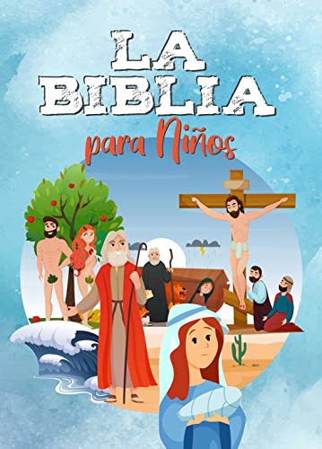 LA BIBLIA PARA NIÑOS: Fácil de leer y completamente ilustrado - Antiguo y Nuevo Testamento - Mi primera biblia (RELIGIÓN PARA NIÑOS)
